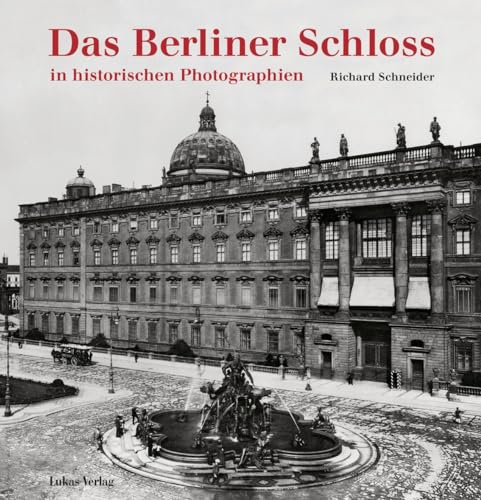 Das Berliner Schloss: in historischen Photographien von Lukas Verlag