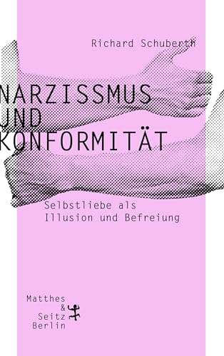 Narzissmus und Konformität: Selbstliebe als Illusion und Befreiung von Matthes & Seitz Verlag
