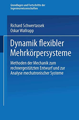 Dynamik flexibler Mehrkörpersysteme: Methoden der Mechanik zum rechnergestützten Entwurf und zur Analyse mechatronischer Systeme (Grundlagen und Fortschritte der Ingenieurwissenschaften) von Vieweg+Teubner Verlag