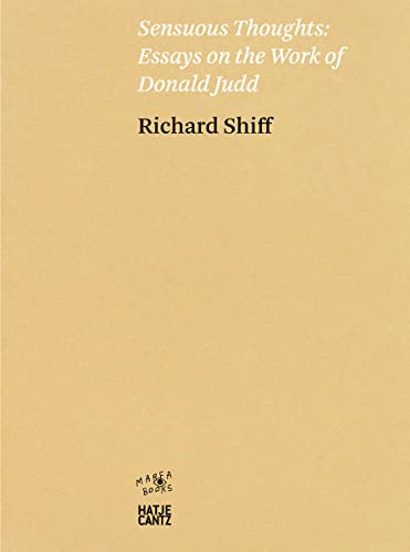 Richard Shiff. Sensuous Thoughts: Essays on the Work of Donald Judd (Zeitgenössische Kunst) von Hatje Cantz