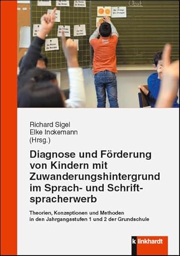 Diagnose und Förderung von Kindern mit Zuwanderungshintergrund im Sprach- und Schriftspracherwerb: Theorien, Konzeptionen und Methoden in den Jahrgangstufen 1 und 2 der Grundschule Diagnose und Förderung von Kindern mit Zuwanderungshintergrund im Sprach- und Schriftspracherwerb: Theorien, Konzeptionen und Methoden in den Jahrgangstufen 1 und 2 der Grundschule