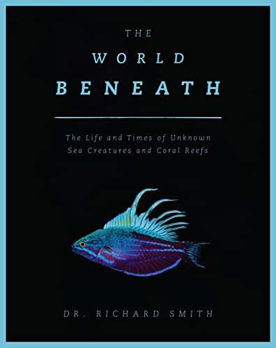 World Beneath: The Life and Times of Unknown Sea Creatures and Coral Reefs von Apollo Publishers