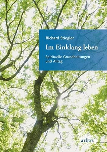 Im Einklang leben: Spirituelle Grundhaltungen und Alltag von Arbor Verlag