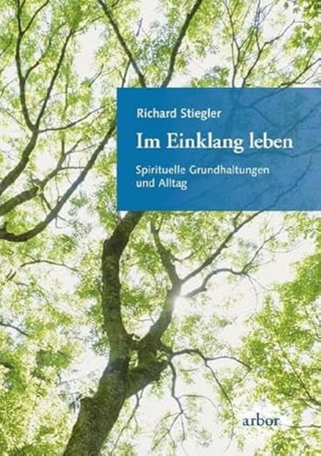 Im Einklang leben: Spirituelle Grundhaltungen und Alltag von Arbor Verlag