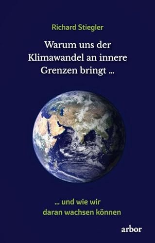 Warum uns der Klimawandel an innere Grenzen bringt …: … und wie wir daran wachsen können von Arbor Verlag