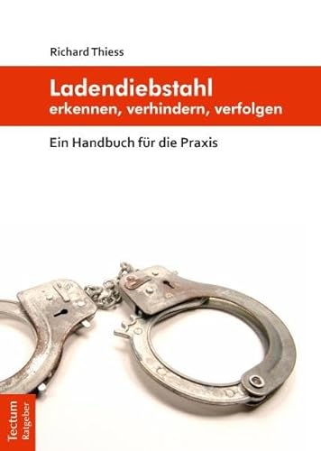 Ladendiebstahl erkennen, verhindern, verfolgen: Ein Handbuch für die Praxis von Tectum Verlag