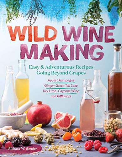 Wild Winemaking: Easy & Adventurous Recipes Going Beyond Grapes, Including Apple Champagne, Ginger–Green Tea Sake, Key Lime–Cayenne Wine, and 142 More von Workman Publishing