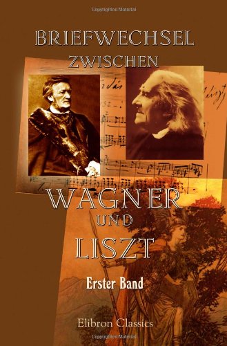 Briefwechsel zwischen Wagner und Liszt. Erster Band. Vom Jahre 1841 bis 1853 von Adamant Media Corporation