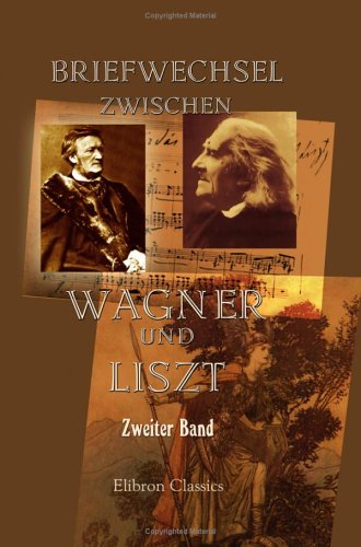 Briefwechsel zwischen Wagner und Liszt. Zweiter Band. Vom Jahre 1854 bis 1861 von Adamant Media Corporation