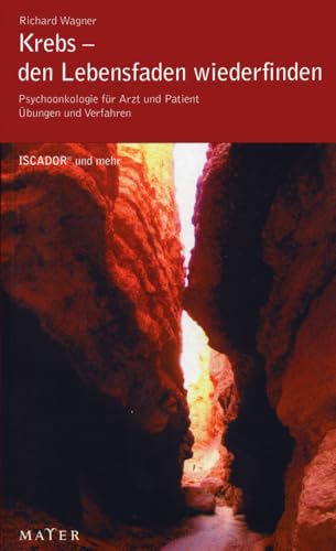 Krebs – den Lebensfaden wiederfinden: Psychoonkologie für Arzt und Patient. Übungen und Verfahren. ISCADOR® und mehr.