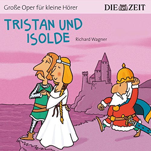 Tristan und Isolde Die ZEIT-Edition: Hörspiel mit Opernmusik - Große Oper für kleine Hörer
