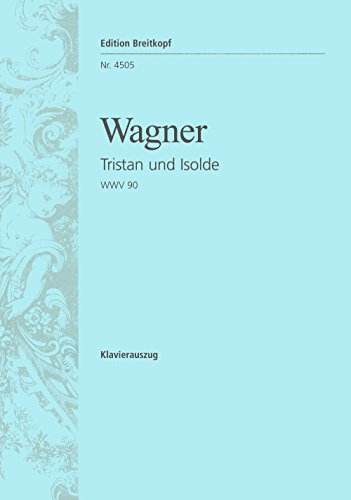 Tristan und Isolde WWV 90 - Handlung in 3 Aufzügen - Klavierauszug (EB 4505) von Breitkopf & Härtel