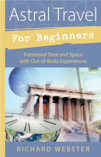 Astral Travel for Beginners: Transcend Time and Space with Out-of-body Experiences (Llewellyn's for Beginners)