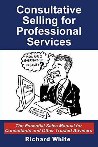 Consultative Selling for Professional Services: The Essential Sales Manual for Consultants and Other Trusted Advisers von Createspace Independent Publishing Platform