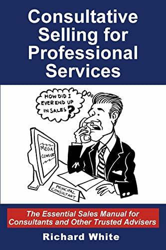 Consultative Selling for Professional Services: The Essential Sales Manual for Consultants and Other Trusted Advisers von CREATESPACE