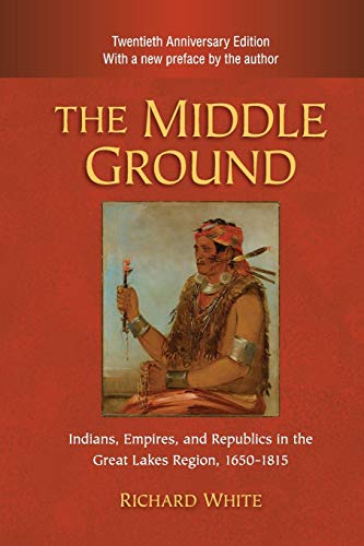 The Middle Ground: Indians, Empires, and Republics in the Great Lakes Region, 1650-1815 (Studies in North American Indian History) von Cambridge University Press