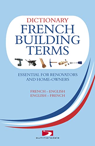 A Dictionary of French Building Terms: Essential for Renovators, Builders and Home-owners