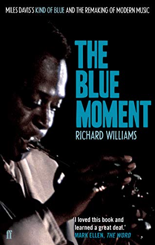 The Blue Moment: Miles Davis's Kind of Blue and the Remaking of Modern Music The Blue Moment: Miles Davis's Kind of Blue and the Remaking of Modern Music