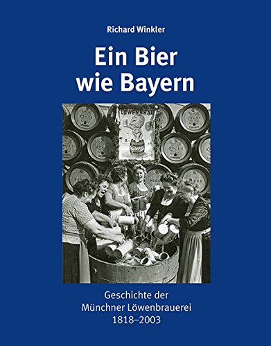 Ein Bier wie Bayern: Geschichte der Münchner Löwenbrauerei 1818–2003 von Schmidt, Philipp