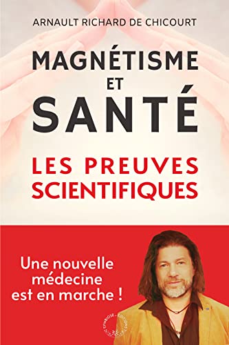 Magnétisme et santé : les preuves scientifiques: Une nouvelle médecine est en marche ! von SYMBIOSE