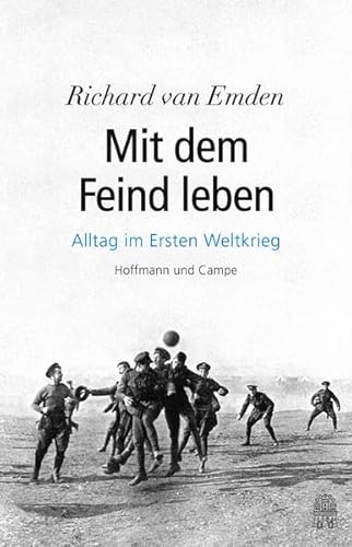 Mit dem Feind leben: Alltag im Ersten Weltkrieg