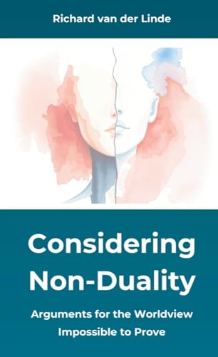 Considering Non-Duality: Arguments for the Worldview Impossible to Prove von Brave New Books