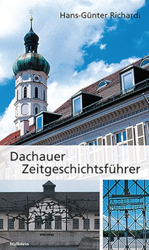 Dachauer Zeitgeschichtsführer: Die Geschichte der Stadt im 20. Jahrhundert mit drei zeitgeschichtlichen Rundgängen durch den Ort und durch die KZ-Gedenkstätte von Wallstein Verlag GmbH