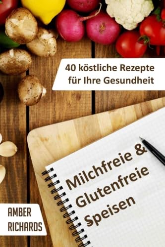 Milchfreie & Glutenfreie Speisen: 40 Köstliche Rezepte Für Ihre Gesundheit