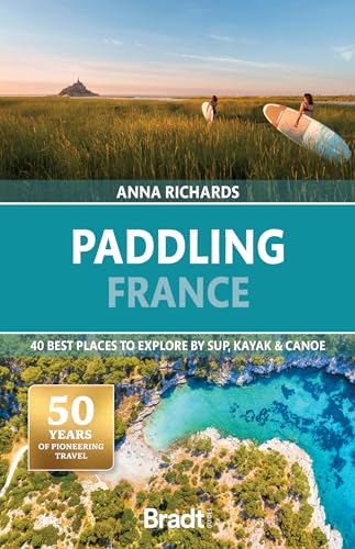 Paddling France: 40 Best Places to Explore by Sup, Kayak & Canoe (Bradt Travel Guide)