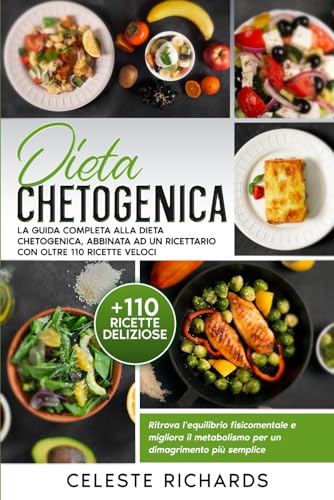 Dieta chetogenica: La guida completa alla dieta chetogenica, abbinata ad un ricettario con oltre 110 ricette veloci. Ritrova l'equilibrio ... metabolismo per un dimagrimento più semplice.