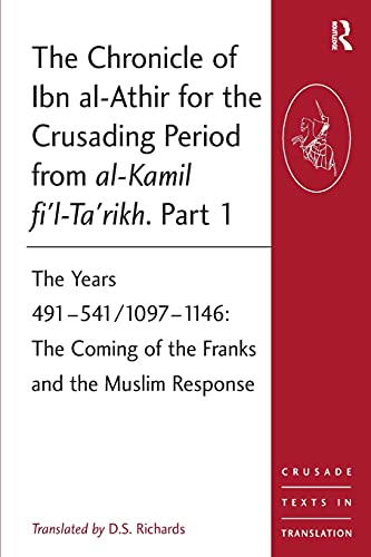 The Chronicle of Ibn al-Athir for the Crusading Period from al-Kamil fi'l-Ta'rikh. Part 1: The Years 491-541/1097-1146: The Coming of the Franks and ... (Crusade Texts in Translation, Band 13)