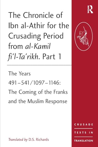 The Chronicle of Ibn al-Athir for the Crusading Period from al-Kamil fi'l-Ta'rikh. Part 1: The Years 491-541/1097-1146: The Coming of the Franks and ... (Crusade Texts in Translation, Band 13) von Routledge