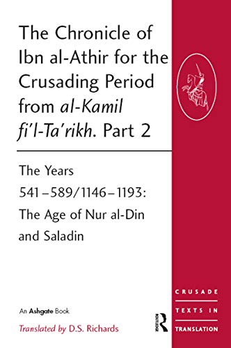 The Chronicle of Ibn al-Athir for the Crusading Period from al-Kamil fi'l-Ta'rikh. Part 2: The Years 541-589/1146-1193: The Age of Nur al-Din and Saladin (Crusade Texts in Translation, Band 15) von Routledge