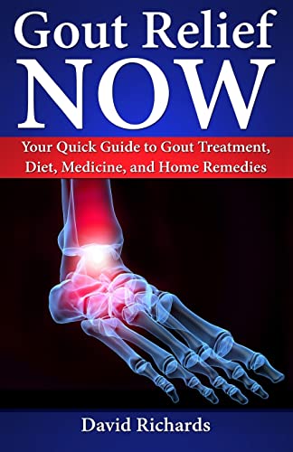 Gout Relief Now: Your Quick Guide to Gout Treatment, Diet, Medicine, and Home Remedies (Natural Health & Natural Cures Series)