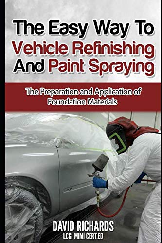 The Easy Way to Vehicle Refinishing and Paint Spraying: The Preparation and Application of Foundation Materials