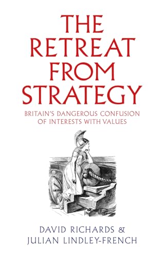 The Retreat from Strategy: Britain's Dangerous Confusion of Interests with Values The Retreat from Strategy: Britain's Dangerous Confusion of Interests with Values von C Hurst & Co Publishers Ltd
