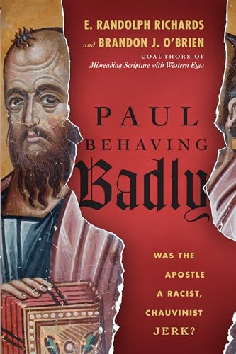 Paul Behaving Badly: Was the Apostle a Racist, Chauvinist Jerk?