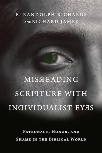 Misreading Scripture with Individualist Eyes: Patronage, Honor, and Shame in the Biblical World von IVP Academic