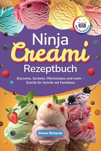 Ninja Creami Rezeptbuch: Eiscreme, Sorbets, Milchshakes und mehr – Schritt für Schritt mit Farbfotos
