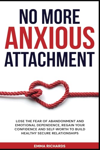 No More Anxious Attachment: Lose the Fear of Abandonment and Emotional Dependency, Regain your Confidence and Self-Worth to Build Healthy Secure Relationships von JAD Publishing Ltd