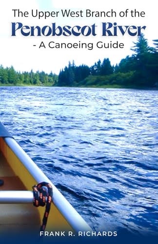 The Upper West Branch of the Penobscot River: A Canoeing Guide von Independently published