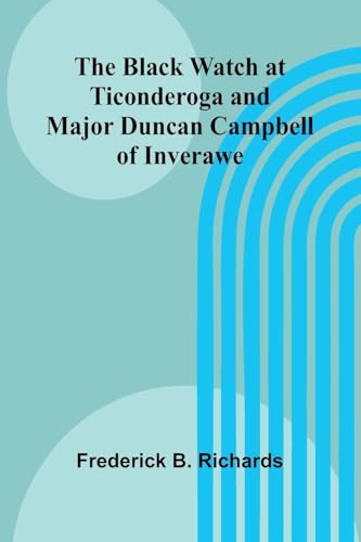 The Black Watch At Ticonderoga And Major Duncan Campbell Of Inverawe von Alpha Editions