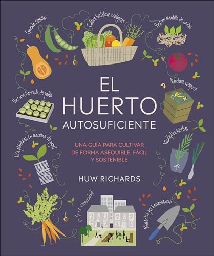 El huerto autosuficiente: Una guía para cultivar de forma asequible, fácil y sostenible (Jardinería)