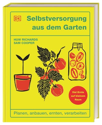 Selbstversorgung aus dem Garten: Planen, anbauen, ernten, verarbeiten. Viel Ernte auf kleinem Raum. Von den Social-Media-Stars Huw Richards & Sam Cooper von Dorling Kindersley Verlag