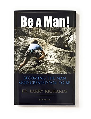 Be a Man!: Becoming the Man God Created you to Be