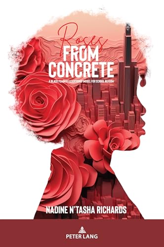 Roses from Concrete: A Black Feminist Leadership Model for School Reform von Peter Lang