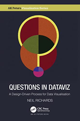 Questions in Dataviz: A Design-Driven Process for Data Visualisation (AK Peters Visualization)