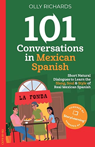 101 Conversations in Mexican Spanish: Short, Natural Dialogues to Learn the Slang, Soul & Style of Real Mexican Spanish (101 Conversations: Spanish Edition)