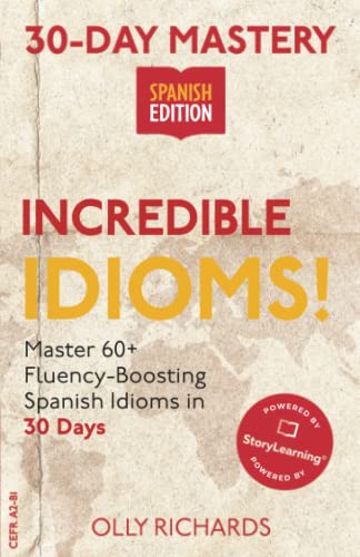 30-Day Mastery: Incredible Idioms!: Master 60+ Fluency-Boosting Spanish Idioms in 30 Days (30-Day Mastery | Spanish Edition)