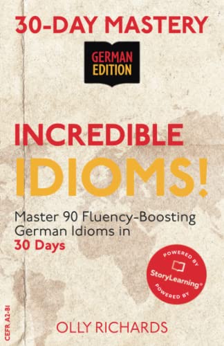 30-Day Mastery: Incredible Idioms!: Master 90 Fluency-Boosting Idioms in 30 Days ¦ German Edition (30-Day Mastery | German Edition)